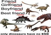 Friend Girlfriend Boyfriend Best friend ALLOSAURUS BO only dinosaurs have no END