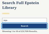 Search Full Epstein Library Jojo Search Showing 1 to 10 of 23,709 Results.