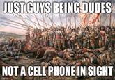 JUST GUYS BEING DUDES NOT A CELL PHONE IN SIGHT imgflip.com