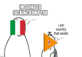 imgflip.com IM GOING TO F------ BOMB YOU i am country that exists