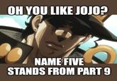 OH YOU LIKE JOJO? NAME FIVE STANDS FROM PART 9