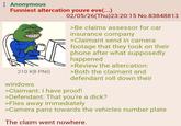Anonymous Funniest altercation youve eve(...) 02/05/26(Thu)23:20:15 No.83848813 >Be claims assessor for car insurance company >Claimant send in camera footage that they took on their phone after what supposedly happened >Review the altercation: 210 KB PNG >Both the claimant and windows defendant roll down their >Claimant: I have proof! >Defendant: That you're a d---? >Flies away immediately >Camera pans towards the vehicles number plate The claim went nowhere.