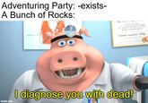 Adventuring Party: -exists- A Bunch of Rocks: N imgflip.com I diagnose you with dead!