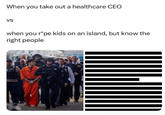 When you take out a healthcare CEO VS when you r*pe kids on an island, but know the right people XY PO