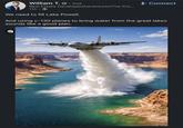 William T.. 2nd Real Estate Developer | Adventurer|The Pro... 11h We need to fill Lake Powell. + Connect And using c-130 planes to bring water from the great lakes sounds like a good plan.