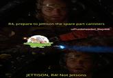 R4, prepare to jettison the spare part canisters u/Puzzleheaded_Step468 JETTISON, R4! Not Jetsons