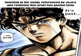 listening to the songs referenced by JOJO'S and realising that araki has goated taste It's just... ...SO peak made with mematic