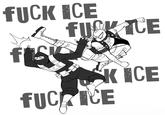 F--- ICE fl I.C.E. fl F--- ICE KICE FUCCICE