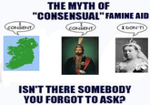 I CONSENT THE MYTH OF "CONSENSUAL" FAMINE AID I CONSENT I DON'T! ISN'T THERE SOMEBODY YOU FORGOT TO ASK?