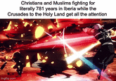 Christians and Muslims fighting for literally 781 years in Iberia while the Crusades to the Holy Land get all the attention imgflip.com