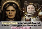 moonoidsgiobleeme Henry Cavill confirmed Arnold Schwarzenegger as the actor of Horus Lupercal!
