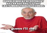 DIAVOLO WHEN THE OPPONENT HAS AN AOE ABILITY THAT LASTS MORE THAN 10 SECONDS: imgflip.com guess I'll die