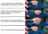 A Khornate warband besieges Karak Kadrin Ber Sanders.com They have Chaos dwarfs Bernie om and Daemon Engines with them Someone is sneaking in Berni through a hidden passage Ber Sanders.com It's Gotrek Gurnison OF 17763 ecom OF OF 1776