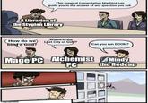 This magical Computation Machine can guide you to the answer of any question you ask A Librarian of the Stygian Library Where is the How do we Lost City of Gold? bind a God? Can you run DOOM? Mage PC Alchemist PC Mindy the Redcap imgflip.com