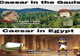 Caesar in the Gauls REETIE I CAME I SAW I CONQURED Caesar in Egypt ETT I CAME I CAME I CAME SEVINKI