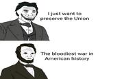 I just want to preserve the Union The bloodiest war in American history