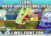 I LOVE AUTO-SUCCESS NAT 20'S &I WILL FIGHT YOU imgflip.com