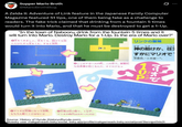 Supper Mario Broth @MarioBrothBlog Ø A Zelda II: Adventure of Link feature in the Japanese Family Computer Magazine featured 51 tips, one of them being fake as a challenge to readers. The fake trick claimed that drinking from a fountain 5 times would turn it into Mario, and that he must be destroyed to get a 1-Up. "In the town of Nabooru, drink from the fountain 5 times and it will turn into Mario. Destroy Mario for a 1-Up. Is the era of Mario over?" OK をくみましょ 水をくも、続けて5回 ただひたすら水をくむ。すると突然・・・ スプラ クンチョコク ぼうけん リンクの冒険 かみ たす にんて 神の助けか、任 すがにマリオで ここがナボールの。 この中で、衝撃的 120 な出来事が起こるんだ。オドロクな 4122 京都府/三本健一 JUP アップ マリオが石像にな もちろん動くことはないよ 岩像は砕け散り、1UP. マリオの時代はおわったのか Source: History of Hyrule (historyofhyrule.com), Bluesky user makgameadv.bsky.social, bsky.app/profile/makgameadv.bsky.social/post/3lennjpd3ds2t