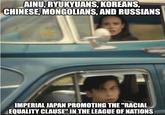 AINU, RYUKYUANS, KOREANS, CHINESE, MONGOLIANS, AND RUSSIANS IMPERIAL JAPAN PROMOTING THE "RACIAL EQUALITY CLAUSE" IN THE LEAGUE OF NATIONS