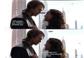 I will protect you, Padmé. I promise you. Protection is a job for local security, not Jedi.