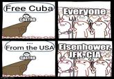 (Free Cuba Everyone CASTRO From the USA Eisenhower. CASTRO JFK CIA imgflip.com