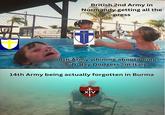 British 2nd Army in Normandy getting all the press 8th Army whining about being "D-day Dodgers" in Italy 14th Army being actually forgotten in Burma क XIV