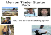 Men on Tinder Starter Pack (one of these selfies, no exception) "idk, I like beer and watching sports"