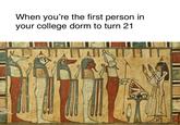 When you're the first person in your college dorm to turn 21 A