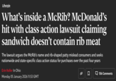 Lifestyle What's inside a McRib? McDonald's with class action lawsuit claiming sandwich doesn't contain rib meat The lawsuit argues the McRib's name and rib-shaped patty mislead consumers and seeks nationwide and state-specific class action status for purchases over the past four years Erin Keller In Ohio Monday 05 January 2026 11:53 GMT 156 Comments
