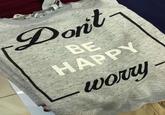 Don't BE HAPPY worry