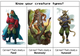 Know your creature types! Cat man? That's clearly a Fiend! Cat man? That's clearly a Monstrosity! Cat man? That's clearly a Humanoid!