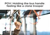 POV: Holding the bus handle feeling like a clone trooper @StormtrooperWasHere