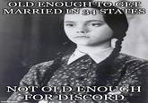 OLD ENOUGH TO GET MARRIED IN 34 STATES NOT OLD ENOUGH ALFOR DISCORD imgflip.com