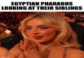 EGYPTIAN PHARAOHS LOOKING AT THEIR SIBLINGS imgflip.com