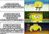 ARTHUR DAYNE WHEN AERYS RAPES AND TORTURES INNOCENTS ARTHUR DAYNE WHEN NED TRIES TO RESCUE HIS PREGNANT SISTER ARTHUR DAYNE WHEN BANDITS STEAL FROM NOBLES TO HELP SMALLFOLK imgflip.com