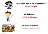 imgflip.com Never Ask A Woman Her Age Л A Man, His Salary H--- Sapiens Where are the other H---