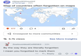 r/MapsWithout NZ ??? u/Tanango 22h Map of countries often forgotten on maps Forgotten Remembered 177 4 C Crosspost to more communities 5.7k views > See More Insights ZealousidealCell6563 22h • By the way they are literally forgotten I mean you forgotted to mark them ← Reply + -7