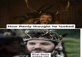 How Renly thought he looked What Renly looked like