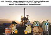 Hello. Welcome to the Bavaria's spaze Program. We have developed a rocket for ESA and its drunkenness King Söder. For this, we used the components from our best breweries. STREAMLINE BAVARIA ONE BAVARIA ONE MISSION ZUKUNFT MISSION ZUKUNFT