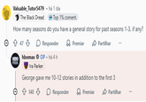 Valuable_Tutor5479. há 1 dia The Black Dread Top 1% coment. How many seasons do you have a general story for past seasons 1-3, if any? Ⓒ ↑ 47 ⇓ Responder HBO hbomax OP. há 4 h max Ira Parker Premiar Partilhar George gave me 10-12 stories in addition to the first 3 140 Responder Premiar Partilhar