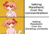imgflip.com taking Resilient: Con for concentration taking Resilient: Con for drinking contests