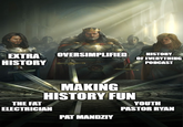 EXTRA HISTORY OVERSIMPLIFIED HISTORY OF EVERYTHING PODCAST MAKING HISTORY FUN YOUTH THE FAT ELECTRICIAN PASTOR RYAN PAT MANDZIY