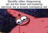 Spotify after disguising an ad for their ad-making service as a snack company ad M Imgflip.com