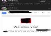 bettabubble May 13, 2022 Follow got an email from a local aquatics store with a coupon for one free worm bettabubble May 13, 2022 T to me ... May 12 We miss you! We haven't seen you in a while at Come by for a visit and get Free: 1 Worm