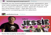 larkstonguesinaspicpart1 Follow Update on my mom's jesse pinkman obsession: she now calls breaking bad "Jesse" and will ask me "hey do you want to watch another episode of jesse and see what jesse does" i feel like he's my sibling im competing with for attention pettyboricua Follow JESSIE feels like a party everyday b