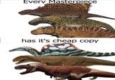 Every Masterpiece has it's cheap copy