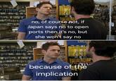 Septbeast no, of course not, if Japan says no to open ports then it's no, but she won't say no east Clectric because of the implication