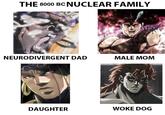 THE 8000 BC NUCLEAR FAMILY NEURODIVERGENT DAD MALE MOM DAUGHTER WOKE DOG SHO