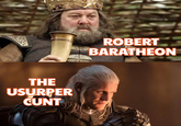 THE USURPER C--- ROBERT BARATHEON