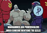 imgflip.com WARHAMMER 40K POWERSCALERS WHEN SOMEONE MENTIONS THE KEELEE